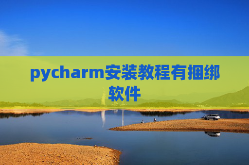 pycharm安装教程有捆绑软件 pycharm安装教程有捆绑软件